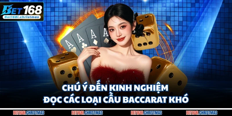 Chú ý đến kinh nghiệm đọc các loại cầu Baccarat khó