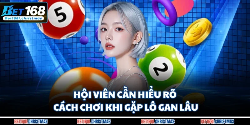 Hội viên cần hiểu rõ cách chơi khi gặp lô gan lâu