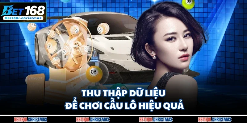 Thu thập dữ liệu để chơi cầu lô hiệu quả